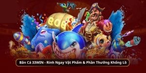 Bắn Cá Đổi Thưởng 33win – Hấp Dẫn, Cơ Hội Nhận Thưởng Cao