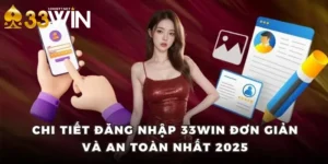 Đăng Nhập 33WIN - Hướng Dẫn Đơn Giản Và An Toàn Nhất 2025